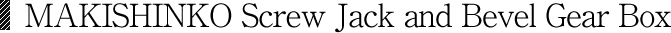 MAKISHINKO Screw Jack and Bevel Gear Box