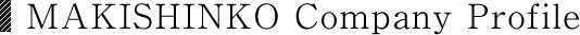 MAKISHINKO Company Profile